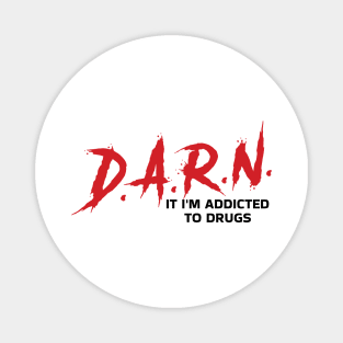 D.A.R.N. It Im Addicted To Drugs Funny Magnet